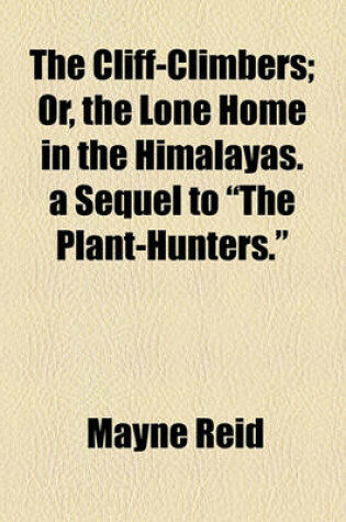 Cover of The Cliff-Climbers; Or, the Lone Home in the Himalayas. a Sequel to "The Plant-Hunters."