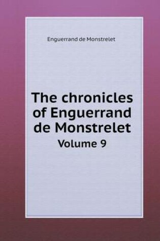 Cover of The chronicles of Enguerrand de Monstrelet Volume 9