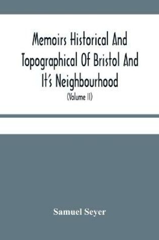 Cover of Memoirs Historical And Topographical Of Bristol And It'S Neighbourhood; From The Earliest Period Down To The Present Time (Volume Ii)