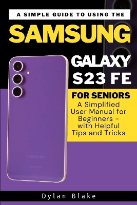 Cover of A Simple Guide to Using the Samsung Galaxy S23 FE for Seniors