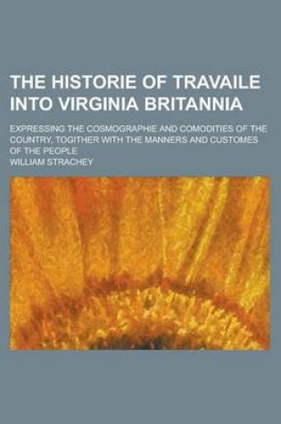 Cover of The Historie of Travaile Into Virginia Britannia; Expressing the Cosmographie and Comodities of the Country, Togither with the Manners and Customes of