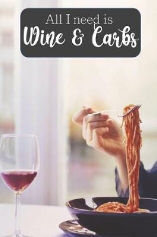 Cover of All I Need is Wine & Carbs