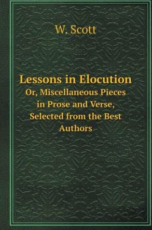 Cover of Lessons in Elocution Or, Miscellaneous Pieces in Prose and Verse, Selected from the Best Authors