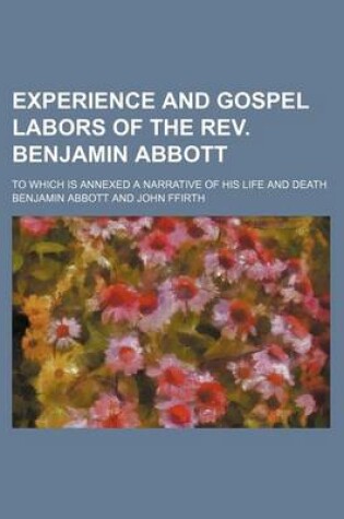 Cover of Experience and Gospel Labors of the REV. Benjamin Abbott; To Which Is Annexed a Narrative of His Life and Death