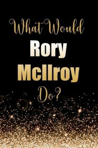 Cover of What Would Rory McIlroy Do?