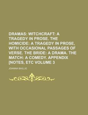 Book cover for Dramas Volume 3; Witchcraft a Tragedy in Prose. the Homicide a Tragedy in Prose, with Occasional Passages of Verse. the Bride a Drama. the Match a Comedy. Appendix [Notes, Etc