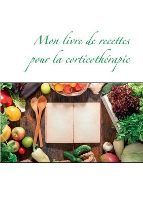 Book cover for Mon livre de recettes pour la corticothérapie