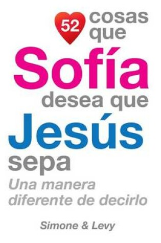 Cover of 52 Cosas Que Sofía Desea Que Jesús Sepa