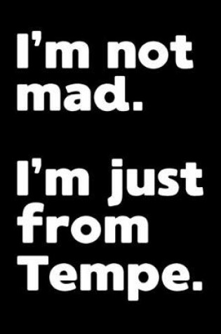 Cover of I'm not mad. I'm just from Tempe.