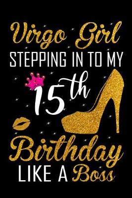 Book cover for Virgo Girl Stepping In To My 15th Birthday Like A Boss