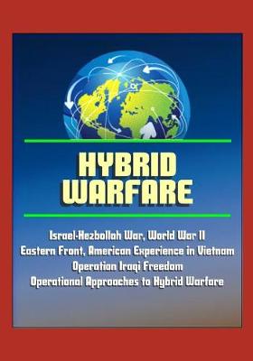 Book cover for Hybrid Warfare - Israel-Hezbollah War, World War II Eastern Front, American Experience in Vietnam, Operation Iraqi Freedom, Operational Approaches to Hybrid Warfare