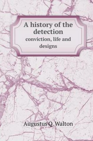 Cover of A history of the detection conviction, life and designs