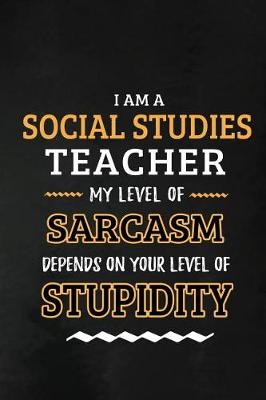 Book cover for Social Studies Teacher - My Level of Sarcasm Depends on Your Level