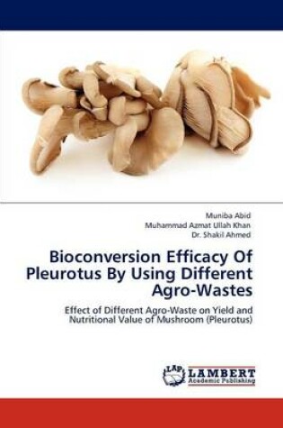 Cover of Bioconversion Efficacy of Pleurotus by Using Different Agro-Wastes