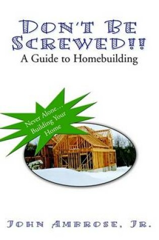 Cover of Don't Be Screwed!! a Guide to Homebuilding