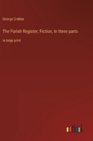 Cover of The Parish Register; Fiction, In three parts