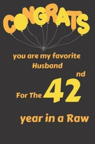 Cover of Congrats You Are My Favorite Husband for the 42nd Year in a Raw
