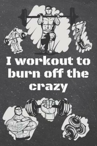 Cover of I workout to burn off the crazy