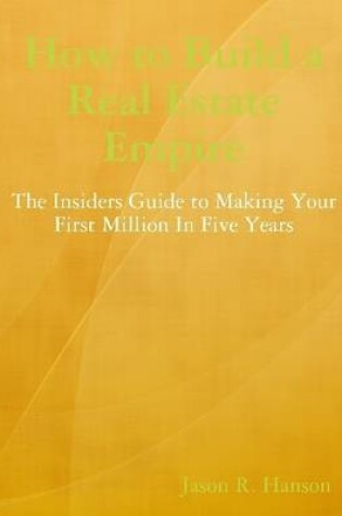 Cover of How to Build a Real Estate Empire: The Insiders Guide to Making Your First Million in Five Years