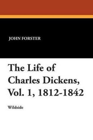 Cover of The Life of Charles Dickens, Vol. 1, 1812-1842