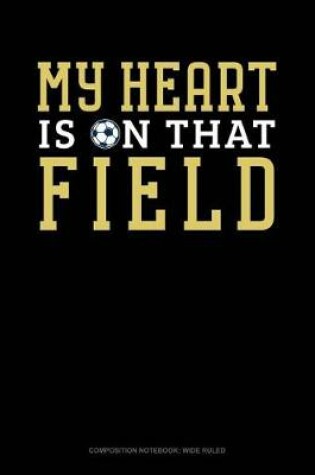 Cover of My Heart Is on That Field