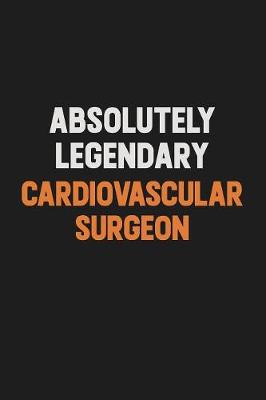 Book cover for Absolutely Legendary Cardiovascular surgeon