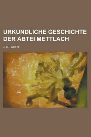 Cover of Urkundliche Geschichte Der Abtei Mettlach