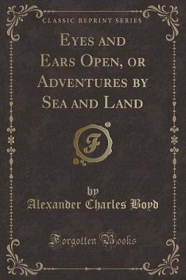 Book cover for Eyes and Ears Open, or Adventures by Sea and Land (Classic Reprint)