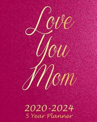 Book cover for Love You Mom 2020-2024 5 Year Planner