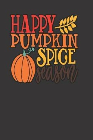Cover of HAPPY PUMPKIN SPICE SEASON, BLANK - JOURNAL - NOTEBOOK - COLLEGE RULE LINED - 7.5" X 9.25" -150 pages