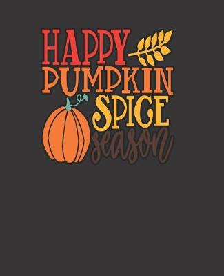 Book cover for HAPPY PUMPKIN SPICE SEASON, BLANK - JOURNAL - NOTEBOOK - COLLEGE RULE LINED - 7.5" X 9.25" -150 pages