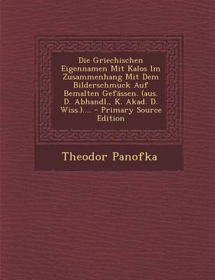 Book cover for Die Griechischen Eigennamen Mit Kalos Im Zusammenhang Mit Dem Bilderschmuck Auf Bemalten Gefassen. (Aus. D. Abhandl., K. Akad. D. Wiss.).... - Primary