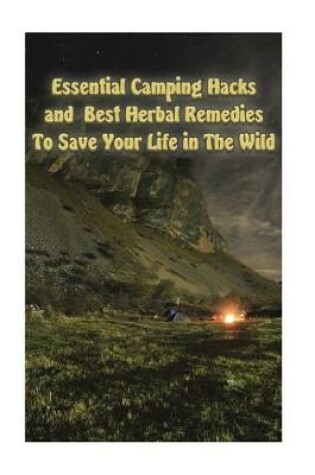 Cover of Essential Camping Hacks and Best Herbal Remedies To Save Your Life in The Wild