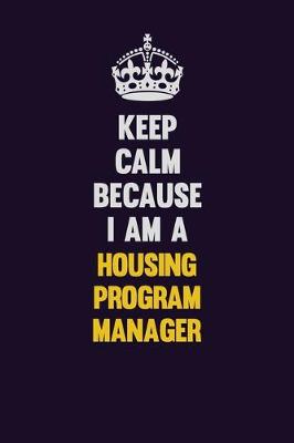 Book cover for Keep Calm Because I Am A Housing Program Manager