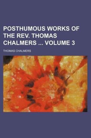 Cover of Posthumous Works of the REV. Thomas Chalmers Volume 3