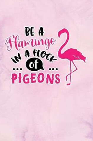 Cover of Be A Flamingo In A Flock of Pigeons