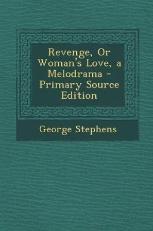 Cover of Revenge, or Woman's Love, a Melodrama - Primary Source Edition