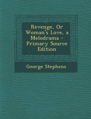 Book cover for Revenge, or Woman's Love, a Melodrama - Primary Source Edition