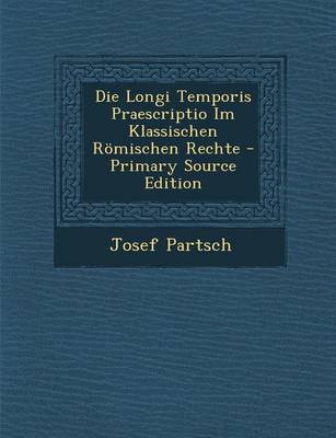 Book cover for Die Longi Temporis Praescriptio Im Klassischen Romischen Rechte - Primary Source Edition