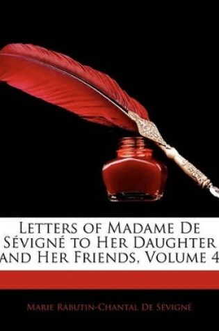 Cover of Letters of Madame de Sevigne to Her Daughter and Her Friends, Volume 4