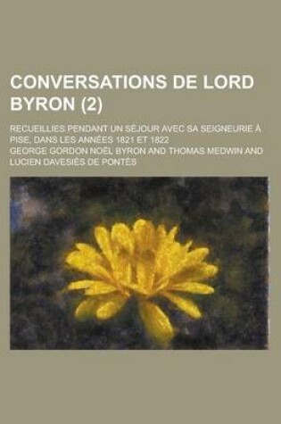 Cover of Conversations de Lord Byron; Recueillies Pendant Un Sejour Avec Sa Seigneurie a Pise, Dans Les Annees 1821 Et 1822 (2)