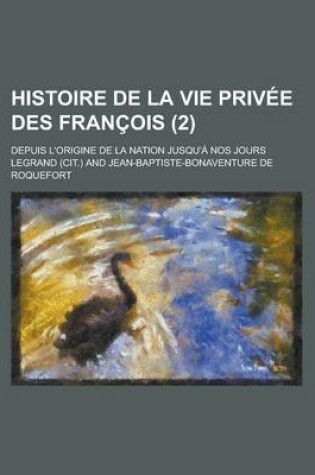 Cover of Histoire de La Vie Privee Des Francois; Depuis L'Origine de La Nation Jusqu'a Nos Jours (2)