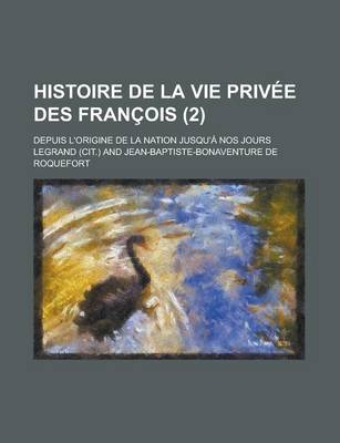 Book cover for Histoire de La Vie Privee Des Francois; Depuis L'Origine de La Nation Jusqu'a Nos Jours (2)