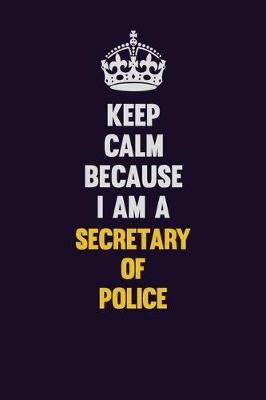 Book cover for Keep Calm Because I Am A Secretary of Police