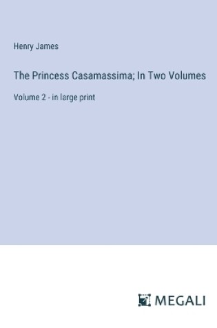 Cover of The Princess Casamassima; In Two Volumes