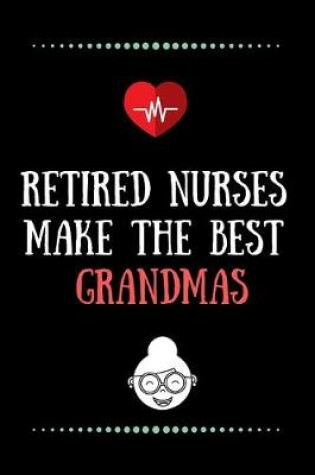 Cover of Retired Nurses make the best Grandmas-Blank Lined Notebook-Funny Quote Journal-6"x9"/120 pages