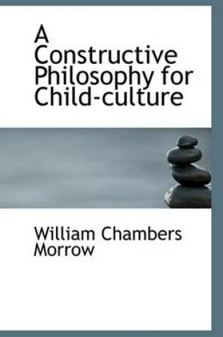 Cover of A Constructive Philosophy for Child-Culture