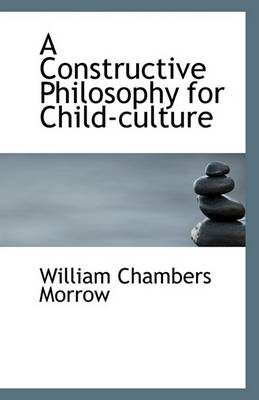 Book cover for A Constructive Philosophy for Child-Culture