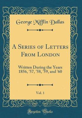 Book cover for A Series of Letters From London, Vol. 1: Written During the Years 1856, '57, '58, '59, and '60 (Classic Reprint)