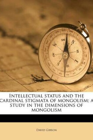 Cover of Intellectual Status and the Cardinal Stigmata of Mongolism; A Study in the Dimensions of Mongolism